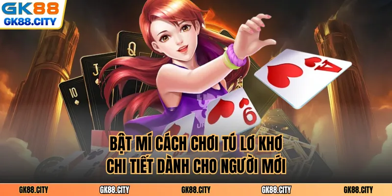 Bật mí cách chơi tú lơ khơ chi tiết dành cho người mới