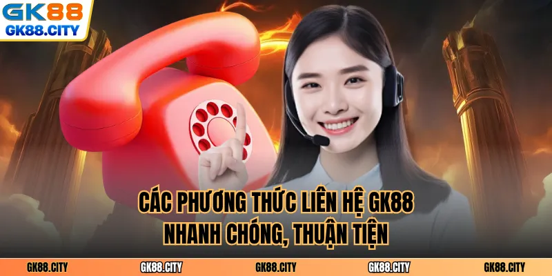 Các phương thức liên hệ GK88 nhanh chóng, thuận tiện