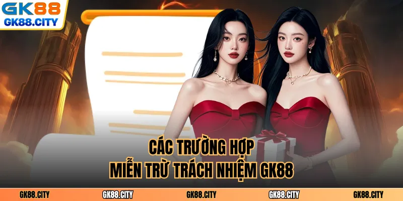 Các trường hợp miễn trừ trách nhiệm GK88