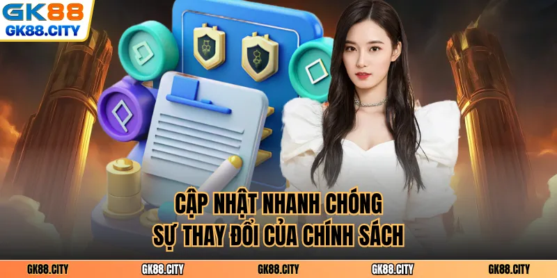Cập nhật nhanh chóng sự thay đổi của chính sách