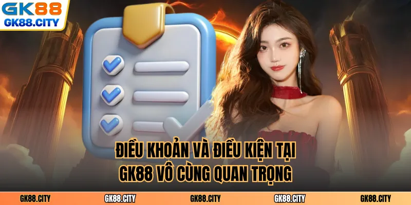 Điều khoản và điều kiện tại GK88 vô cùng quan trọng