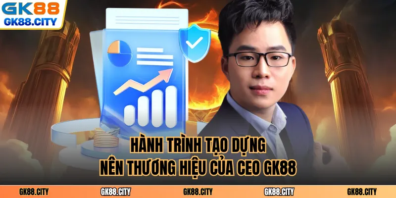 Hành trình tạo dựng nên thương hiệu của CEO GK88