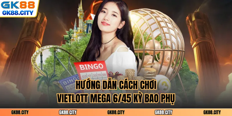 Hướng dẫn cách chơi vietlott mega 6/45 kỳ bao phụ