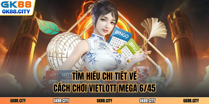 Tìm hiểu chi tiết về cách chơi vietlott mega 6/45